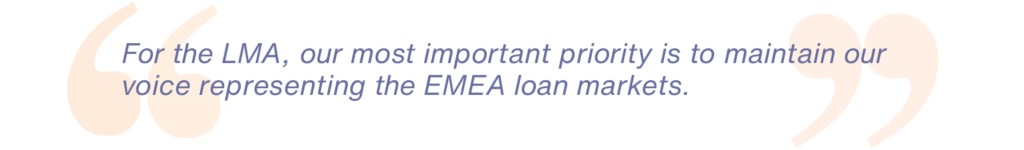 For the LMA, our most important priority is to maintain our voice representing the EMEA loan markets.